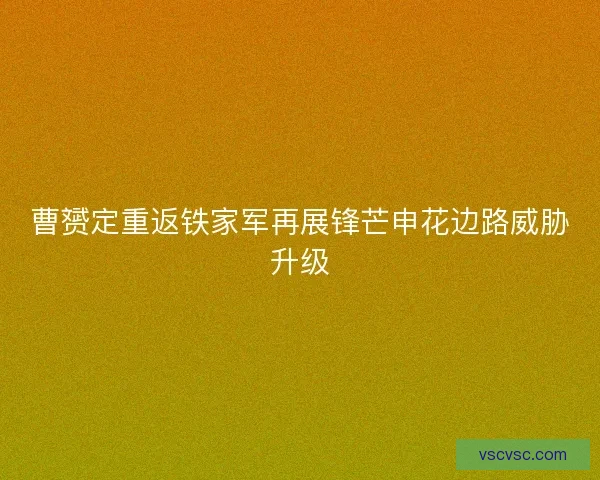 曹赟定重返铁家军再展锋芒申花边路威胁升级